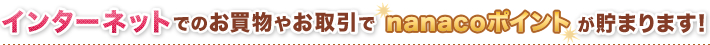 �C���^�[�l�b�g�ł̂��������₨�����nanaco�|�C���g�����܂�܂��I