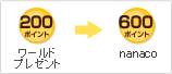 ���[���h�v���[���g200�|�C���g ��  nanaco600�|�C���g