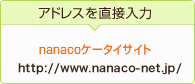 アドレスを直接入力:nanacoケータイサイト http://www.nanaco-net.jp/