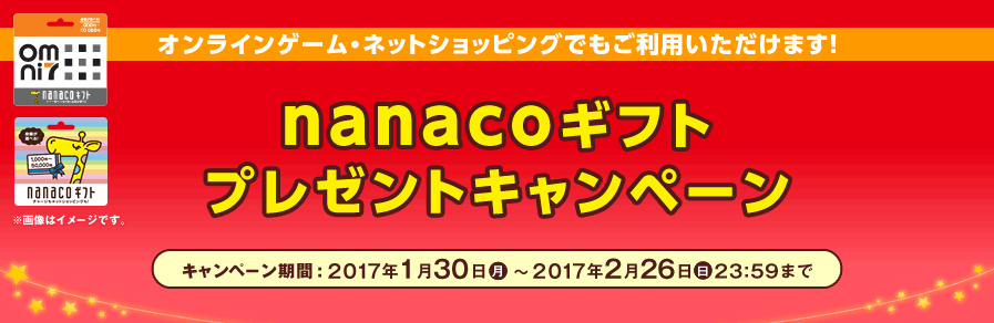 オンラインゲーム・ネットショッピングでもご利用いただけます! nanacoギフトプレゼントキャンペーン キャンペーン期間:2017年1月30日(月)〜2017年2月26日(日)23:59まで