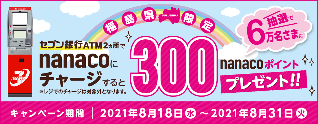 福島県限定 セブン銀行atmチャージキャンペーン 電子マネー Nanaco 公式サイト