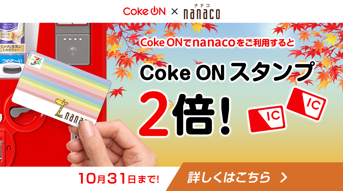 Coke ONでnanacoをご利用するとCoke ONスタンプ2倍! 10月31日まで! 詳しくはこちら