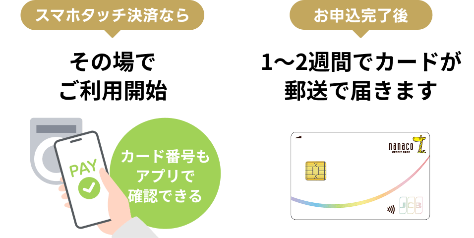 スマホタッチ決済ならその場でご利用開始 お申込完了後1〜2週間でカードが郵送で届きます